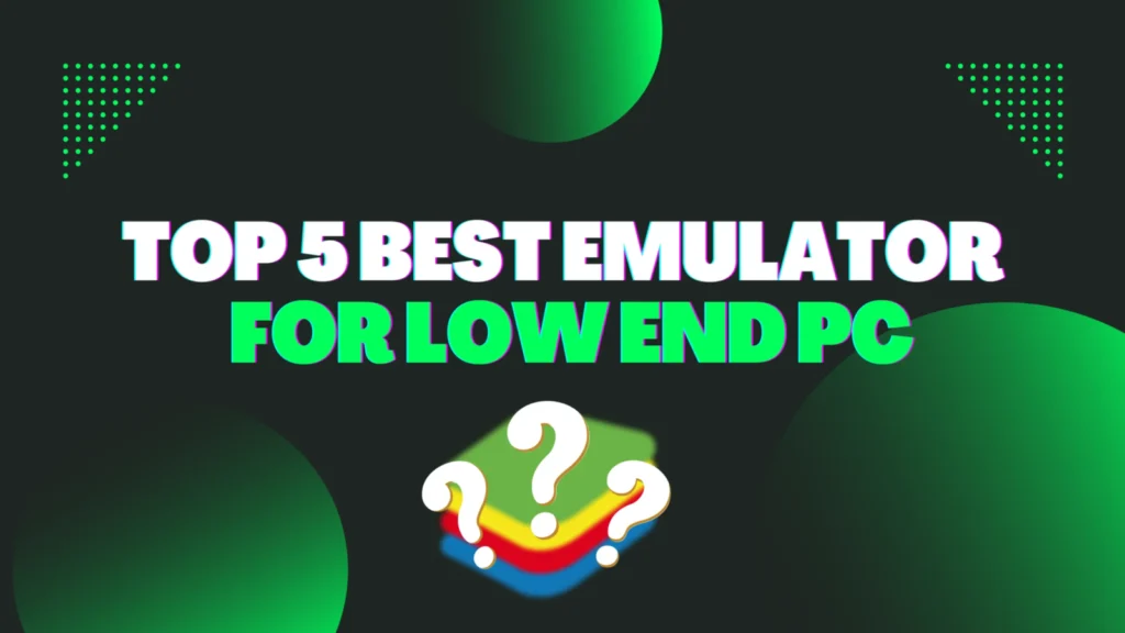 Top 5 Best Emulator For Low-End PCs