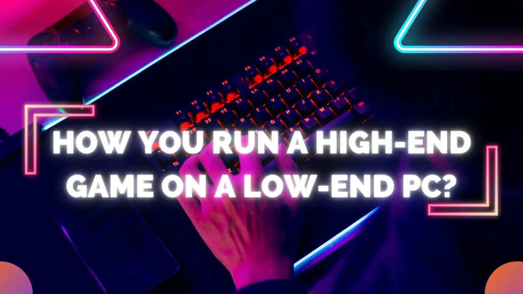 HOW YOU RUN A HIGH-END GAME ON A LOW-END PCWEBP