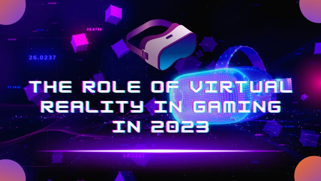 THE ROLE OF VIRTUAL REALITY IN GAMING IN 2023